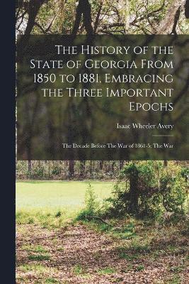 bokomslag The History of the State of Georgia From 1850 to 1881, Embracing the Three Important Epochs