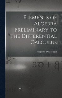 bokomslag Elements of Algebra Preliminary to the Differential Calculus