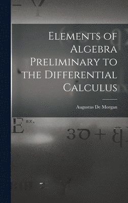 bokomslag Elements of Algebra Preliminary to the Differential Calculus