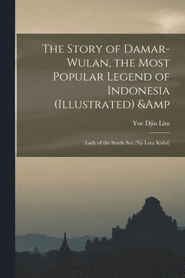 Story of Damar-Wulan, the Most Popular Legend of Indonesia (illustrated) & Lady of the South Sea (Nji Lara Kidul)