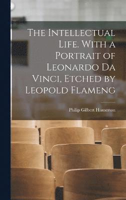 The Intellectual Life. With a Portrait of Leonardo da Vinci, Etched by Leopold Flameng 1