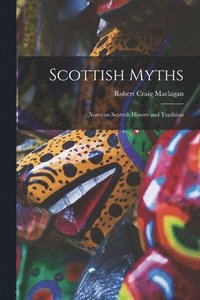 bokomslag Scottish Myths; Notes on Scottish History and Tradition