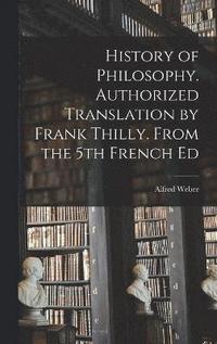 bokomslag History of Philosophy. Authorized Translation by Frank Thilly. From the 5th French Ed