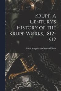 bokomslag Krupp. A Century's History of the Krupp Works, 1812-1912