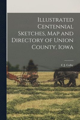 bokomslag Illustrated Centennial Sketches, map and Directory of Union County, Iowa