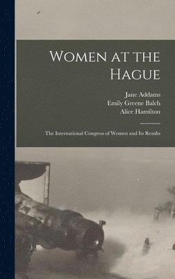 bokomslag Women at the Hague; the International Congress of Women and its Results