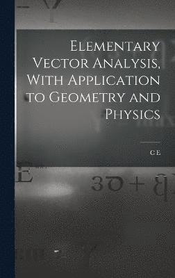 Elementary Vector Analysis, With Application to Geometry and Physics 1