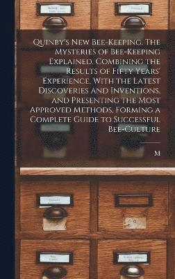 bokomslag Quinby's new Bee-keeping. The Mysteries of Bee-keeping Explained. Combining the Results of Fifty Years' Experience, With the Latest Discoveries and Inventions, and Presenting the Most Approved