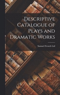 bokomslag Descriptive Catalogue of Plays and Dramatic Works