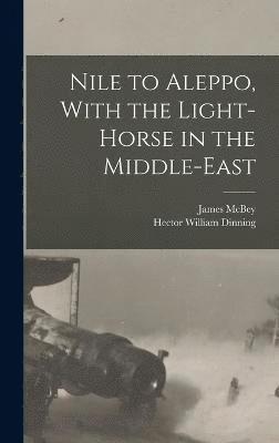 Nile to Aleppo, With the Light-horse in the Middle-East 1