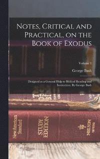 bokomslag Notes, Critical and Practical, on the Book of Exodus; Designed as a General Help to Biblical Reading and Instruction. By George Bush; Volume 1
