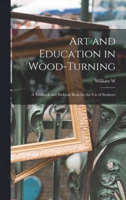 bokomslag Art and Education in Wood-turning; a Textbook and Problem Book for the use of Students