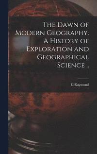 bokomslag The Dawn of Modern Geography. A History of Exploration and Geographical Science ..