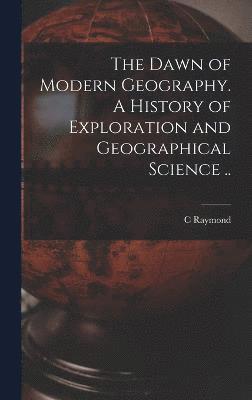 C Raymond 1868-1955 Beazley, C. Raymond 1868-1955 Beazley, C. Raymond Beazley - Dawn of Modern Geography. A History of Exploration and Geographical Science .., Inbunden