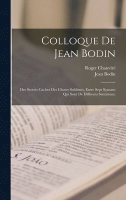Jean Bodin, Roger Chauviré - Colloque de Jean Bodin; des secrets cachez des choses sublimes, entre sept sçauans qui sont de differens sentimens;, Inbunden