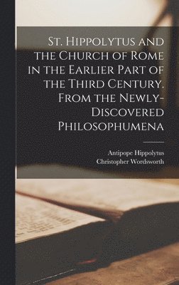 Christopher Wordsworth, Antipope Hippolytus - St. Hippolytus and the Church of Rome in the Earlier Part of the Third Century. From the Newly-discovered Philosophumena, Inbunden