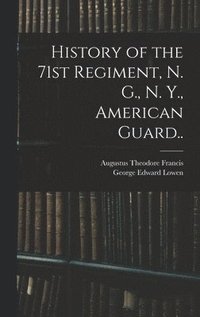 bokomslag History of the 71st Regiment, N. G., N. Y., American Guard..