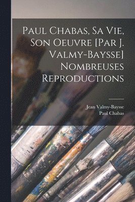 bokomslag Paul Chabas, sa vie, son oeuvre [par J. Valmy-Baysse] Nombreuses reproductions