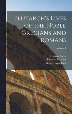 Thomas North, George Wyndham, Plutarch Plutarch - Plutarch's Lives of the Noble Grecians and Romans; Volume 4, Inbunden