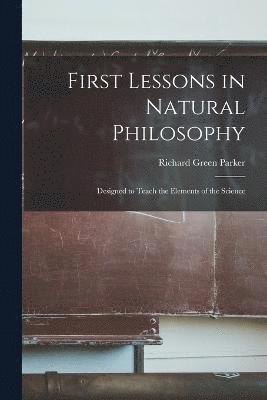 Richard Green Parker - First Lessons in Natural Philosophy, Häftad