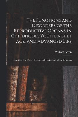 William Acton - Functions and Disorders of the Reproductive Organs in Childhood, Youth, Adult age, and Advanced Life, Häftad