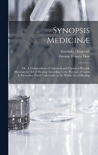 bokomslag Synopsis Medicinæ; or, A Compendium of Galenical and Chymical Physick, Showing the art of Healing According to the Precepts of Galen & Paracelsus. Fitted Universally to the Whole art of Healing