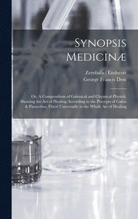 bokomslag Synopsis Medicin; or, A Compendium of Galenical and Chymical Physick, Showing the art of Healing According to the Precepts of Galen & Paracelsus. Fitted Universally to the Whole art of Healing