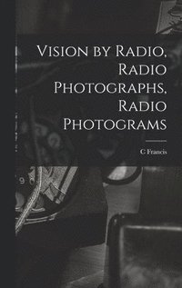 bokomslag Vision by Radio, Radio Photographs, Radio Photograms