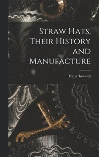 bokomslag Straw Hats, Their History and Manufacture