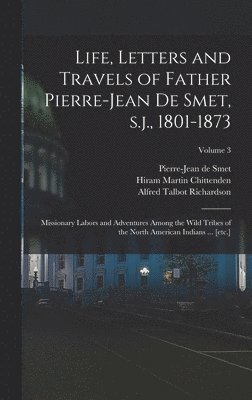 bokomslag Life, Letters and Travels of Father Pierre-Jean de Smet, s.j., 1801-1873