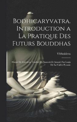 bokomslag Bodhicaryvatra. Introduction a la pratique des futurs Bouddhas; peme de ntideva. Traduit du sanscrit et annot par Louis de La Valle Poussin