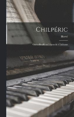 Chilpéric; opéra-bouffe en 3 actes & 4 tableaux