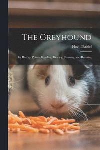 bokomslag The Greyhound; its History, Points, Breeding, Rearing, Training, and Running
