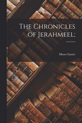 Moses Gaster, 12th Cent Jerahmeel Ben Solomon, 12th Cent [Eleazar Ben Asher Ha-Levi], 12th cent Jerahmeel ben Solomon, th Cent Jerahmeel Ben Solomon, th Cent [Eleazar Ben Asher Ha-Levi] - Chronicles of Jerahmeel;, Häftad