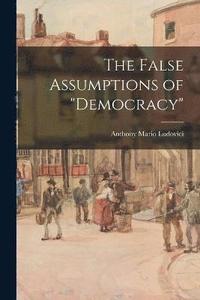 bokomslag The False Assumptions of &quot;democracy&quot;