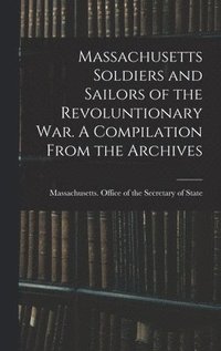 bokomslag Massachusetts Soldiers and Sailors of the Revoluntionary war. A Compilation From the Archives