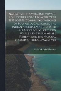 bokomslag Narrative of a Whaling Voyage Round the Globe, From the Year 1833 to 1836. Comprising Sketches of Polynesia, California, the Indian Archipelago, etc. With an Account of Southern Whales, the Sperm