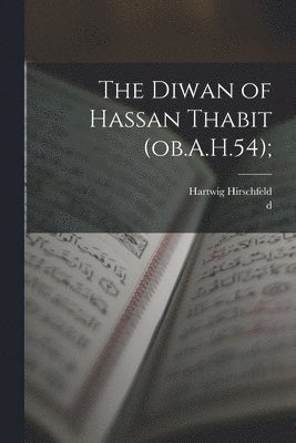 The Diwan of Hassan Thabit (ob.A.H.54); 1