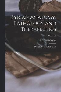 bokomslag Syrian Anatomy, Pathology and Therapeutics; or, "The Book of Medicines."; Volume 2
