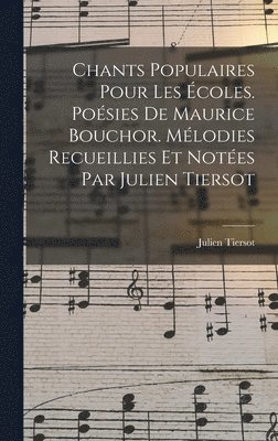 Chants populaires pour les coles. Posies de Maurice Bouchor. Mlodies recueillies et notes par Julien Tiersot 1