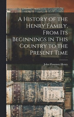 bokomslag History of the Henry Family, From its Beginnings in This Country to the Present Time