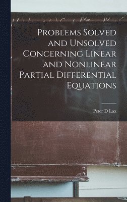 Peter D Lax - Problems Solved and Unsolved Concerning Linear and Nonlinear Partial Differential Equations, Inbunden