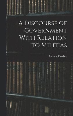 A Discourse of Government With Relation to Militias 1