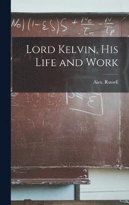 Lord Kelvin, his Life and Work 1