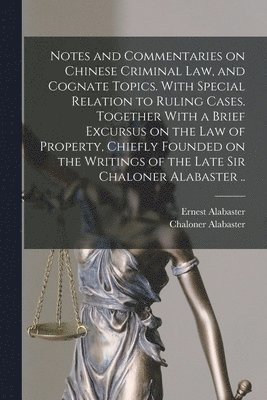 bokomslag Notes and Commentaries on Chinese Criminal law, and Cognate Topics. With Special Relation to Ruling Cases. Together With a Brief Excursus on the law of Property, Chiefly Founded on the Writings of ...