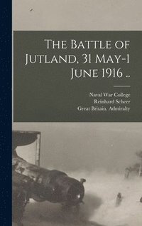 bokomslag The Battle of Jutland, 31 May-1 June 1916 ..