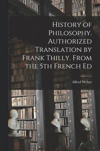 bokomslag History of Philosophy. Authorized Translation by Frank Thilly. From the 5th French Ed