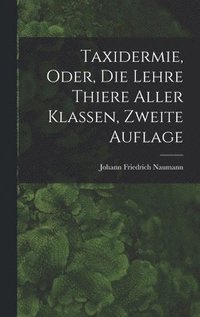 bokomslag Taxidermie, oder, die Lehre Thiere Aller Klassen, zweite Auflage