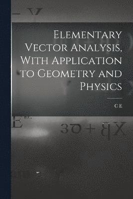 Elementary Vector Analysis, With Application to Geometry and Physics 1