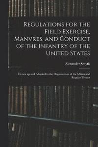 bokomslag Regulations for the Field Exercise, Manvres, and Conduct of the Infantry of the United States [microform]